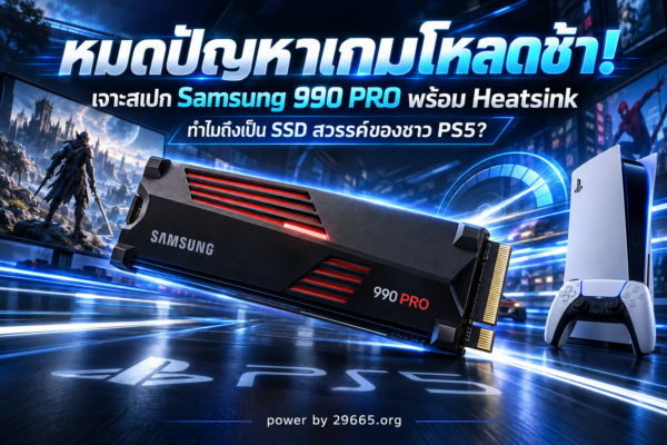 หมดปัญหาเกมโหลดช้า! เจาะสเปก Samsung 990 PRO พร้อม Heatsink ทำไมถึงเป็น SSD สวรรค์ของชาว PS5?