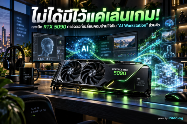 ไม่ได้มีไว้แค่เล่นเกม! เจาะลึก RTX 5090 การ์ดจอที่เปลี่ยนคอมบ้านให้เป็น “AI Workstation” ส่วนตัว