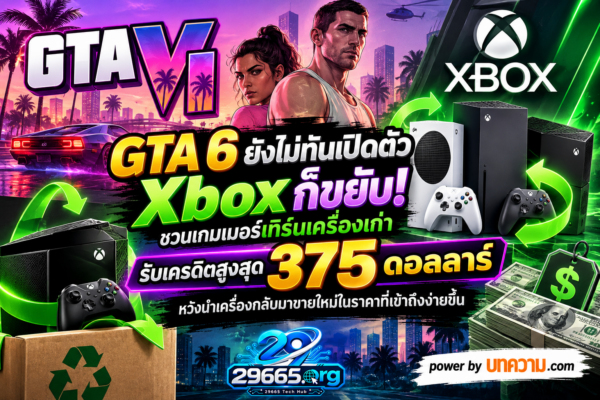 GTA 6 ยังไม่ทันเปิดตัว Xbox ก็ขยับ! ชวนเกมเมอร์เทิร์นเครื่องเก่า รับเครดิตสูงสุด 375 ดอลลาร์ หวังนำเครื่องกลับมาขายใหม่ในราคาที่เข้าถึงง่ายขึ้น 🎮🔥