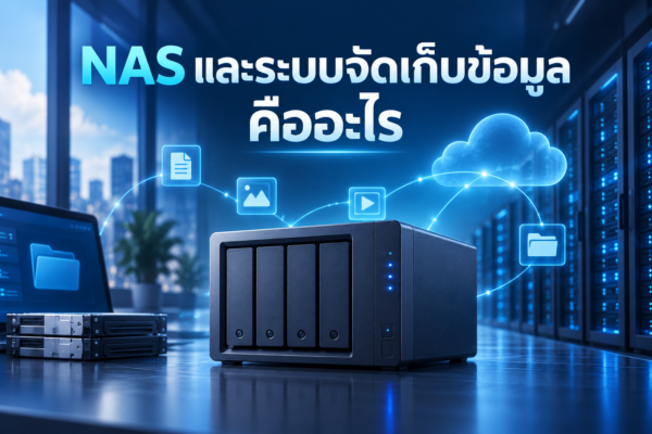 NAS คืออะไร? รู้จักระบบจัดเก็บข้อมูลอัจฉริยะ ที่ช่วยให้ชีวิตดิจิทัลง่ายขึ้น