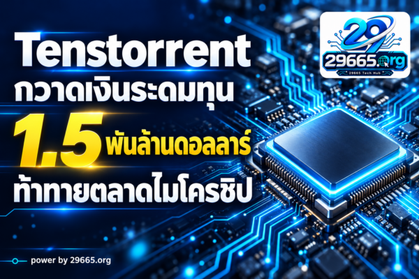 Tenstorrent กวาดทุน 1.5 พันล้านดอลลาร์ เปิดเกมท้าชิงตลาดชิป AI
