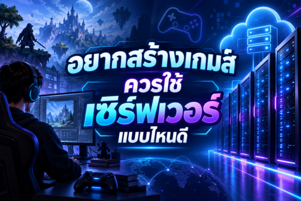 🎮 อยากสร้างเกมออนไลน์ ควรใช้เซิร์ฟเวอร์แบบไหนดี? เลือกให้ถูกตั้งแต่เริ่ม เกมลื่น ประหยัดงบ รองรับผู้เล่นได้จริง!