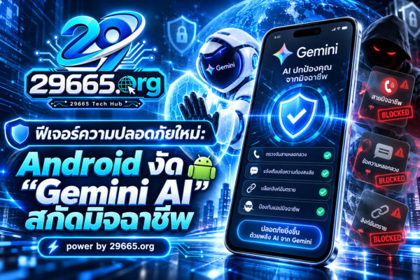 Android งัด “Gemini AI” สกัดมิจฉาชีพ! อัปเกรดระบบความปลอดภัย ตรวจจับแชตหลอกลวง เตือนก่อนกดลิงก์ เสริมเกราะป้องกันเงินในบัญชี