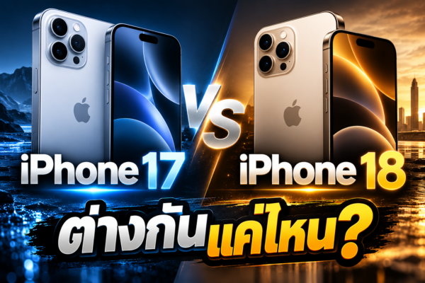 iPhone 17 vs iPhone 18 ต่างกันแค่ไหน? รุ่นเก่ายังน่าซื้อ หรือควรขยับไปใช้รุ่นใหม่!